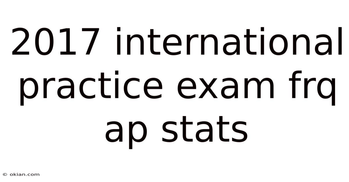 2017 International Practice Exam Frq Ap Stats