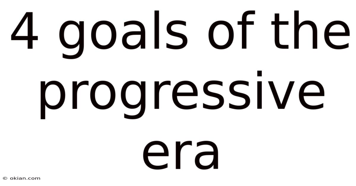 4 Goals Of The Progressive Era