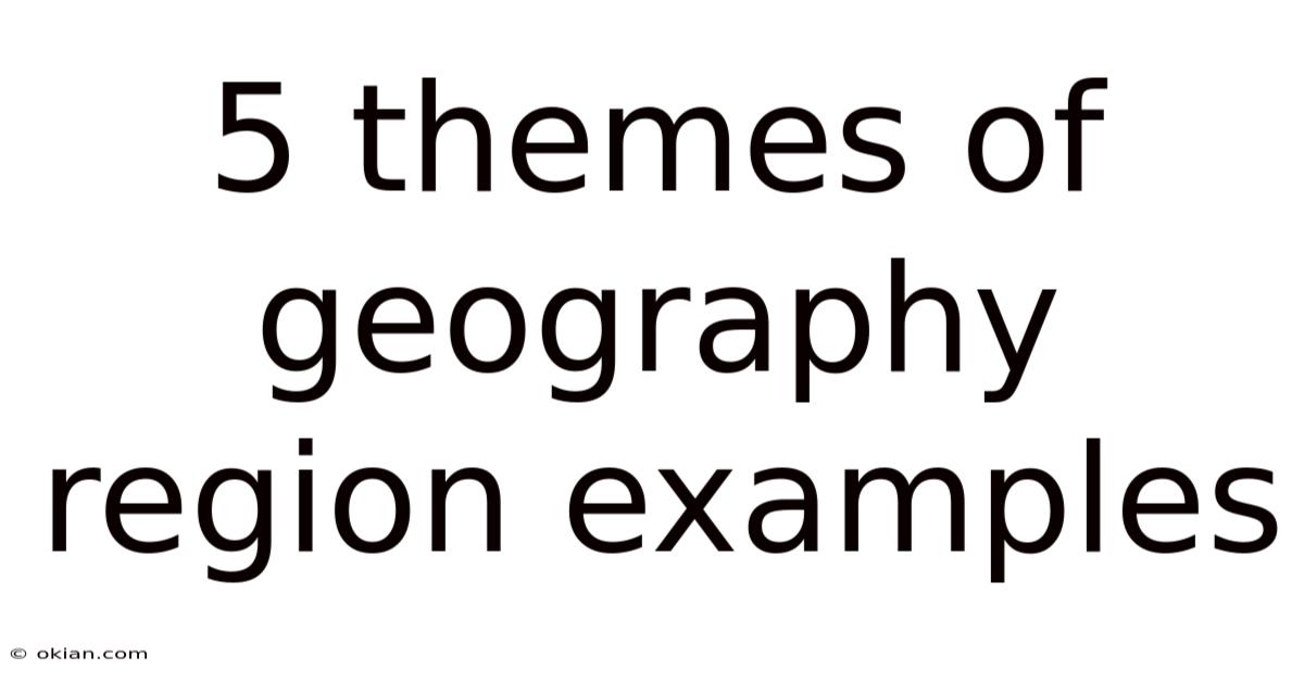 5 Themes Of Geography Region Examples