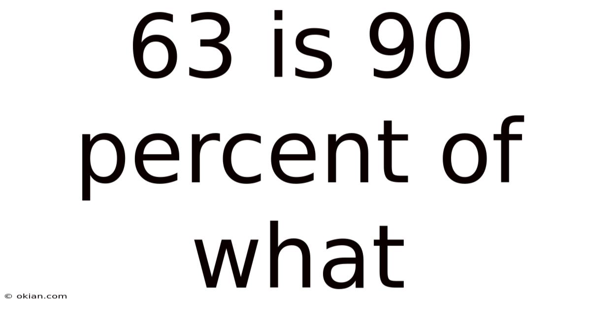63 Is 90 Percent Of What