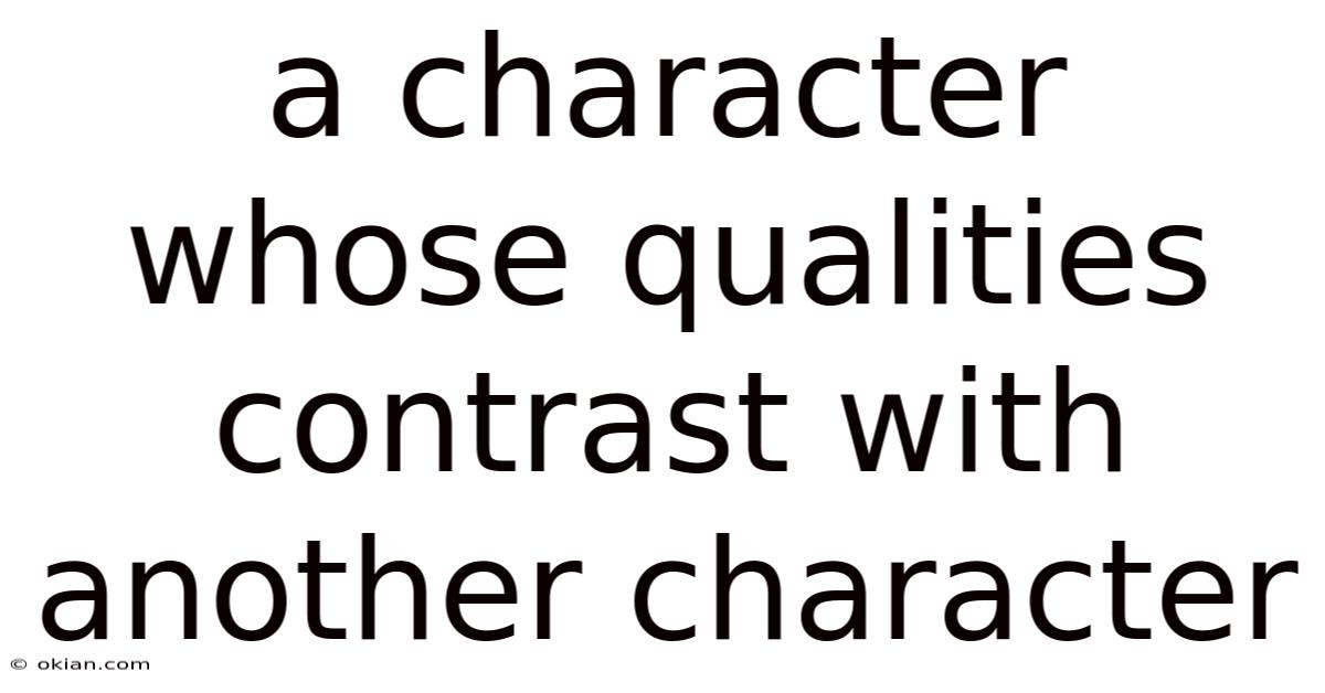 A Character Whose Qualities Contrast With Another Character