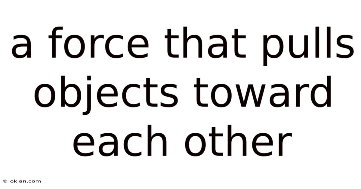 A Force That Pulls Objects Toward Each Other