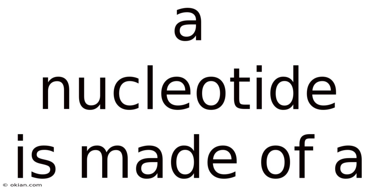 A Nucleotide Is Made Of A