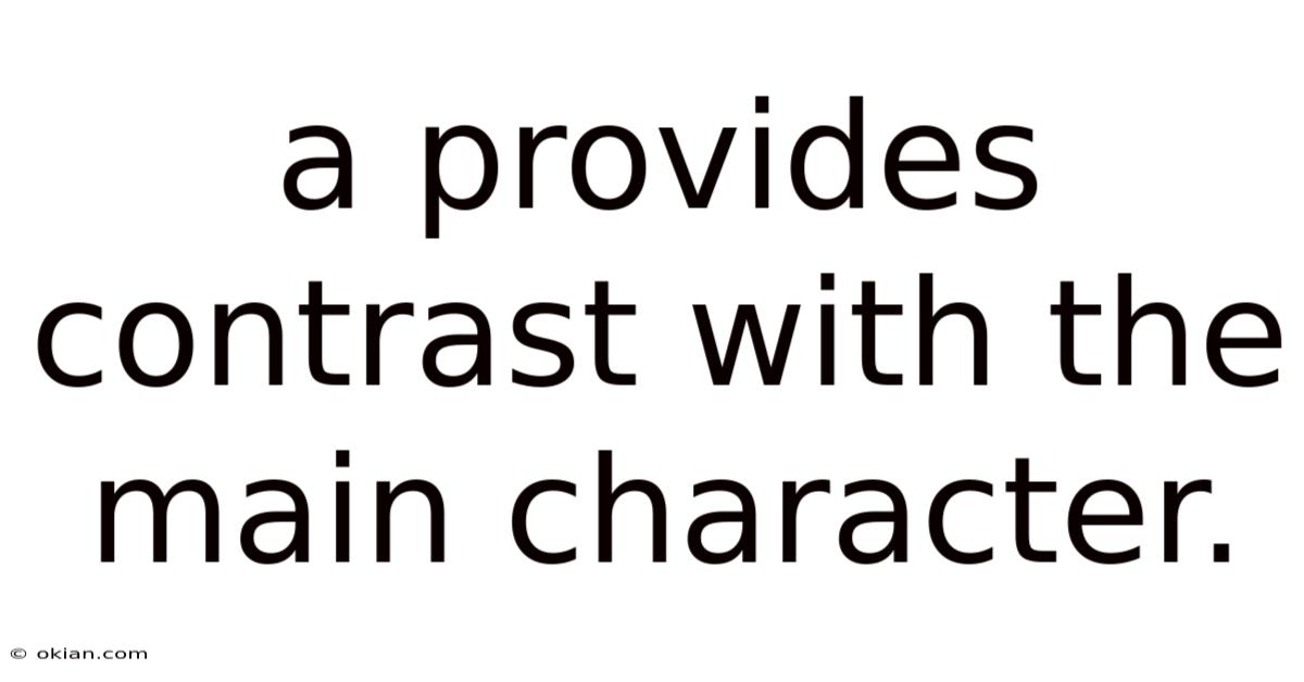 A Provides Contrast With The Main Character.