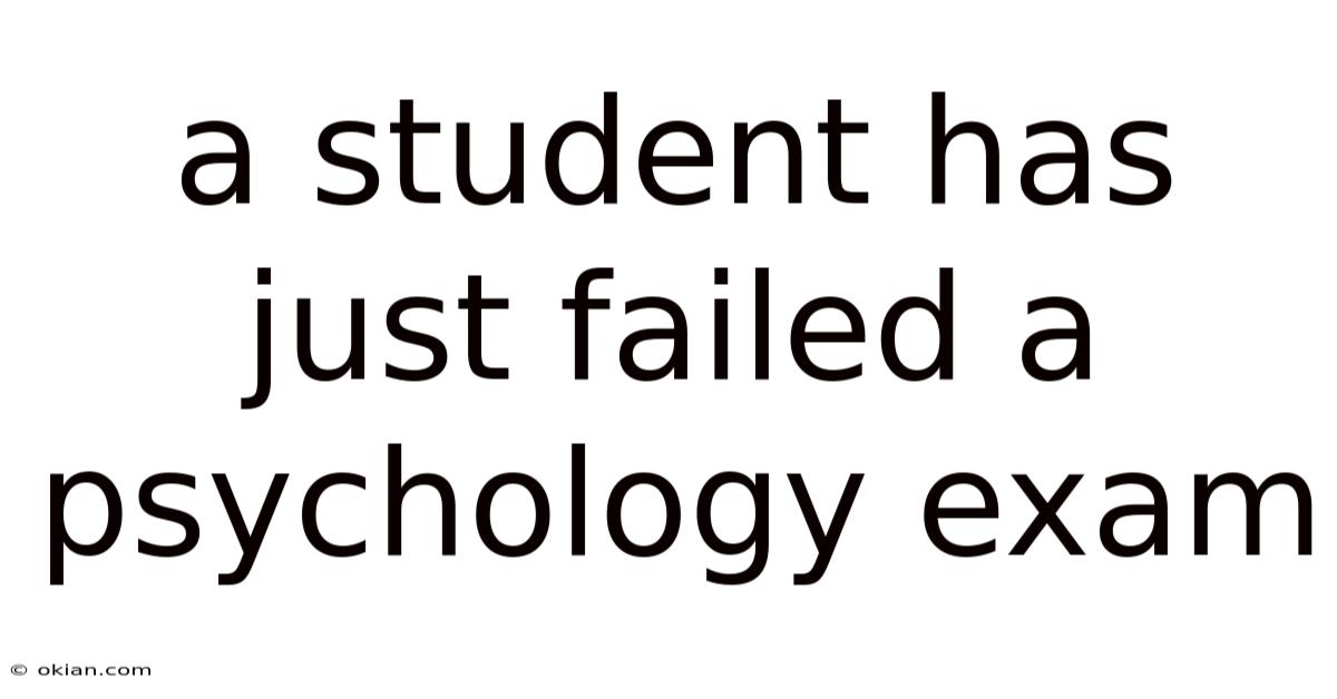 A Student Has Just Failed A Psychology Exam