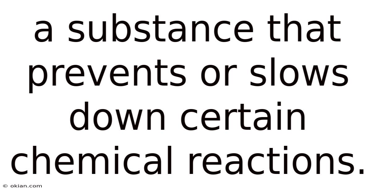 A Substance That Prevents Or Slows Down Certain Chemical Reactions.
