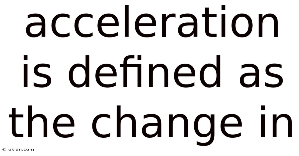 Acceleration Is Defined As The Change In