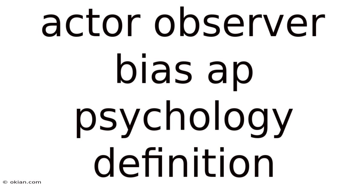 Actor Observer Bias Ap Psychology Definition