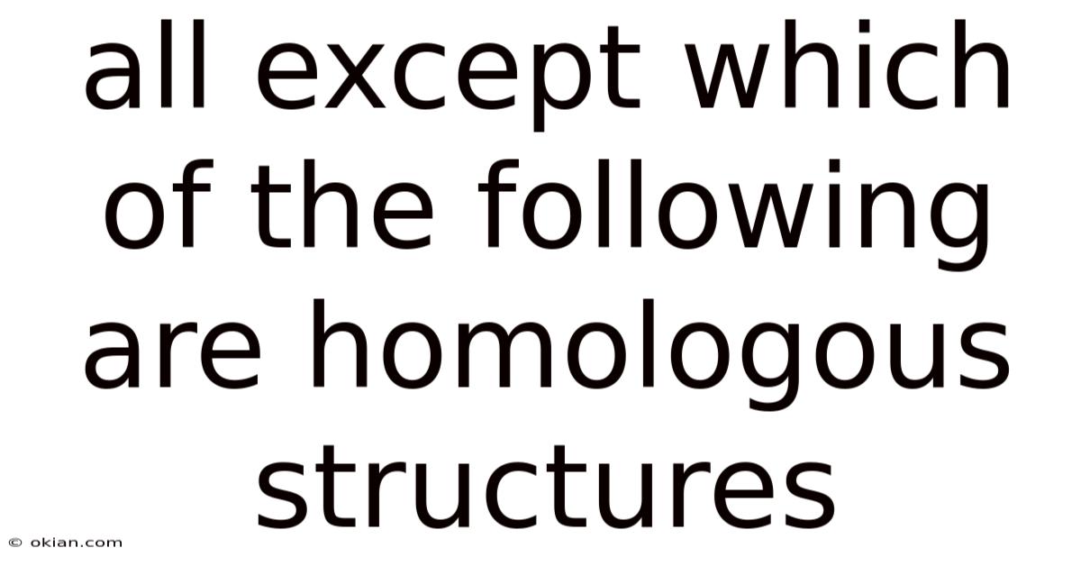 All Except Which Of The Following Are Homologous Structures