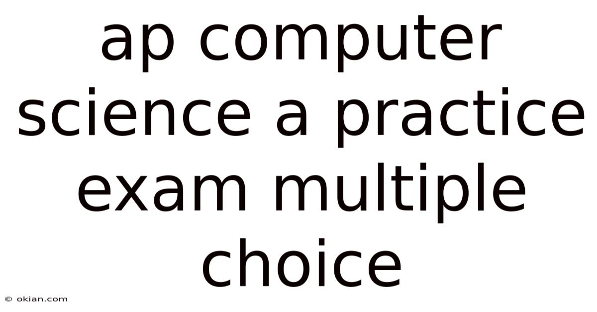 Ap Computer Science A Practice Exam Multiple Choice