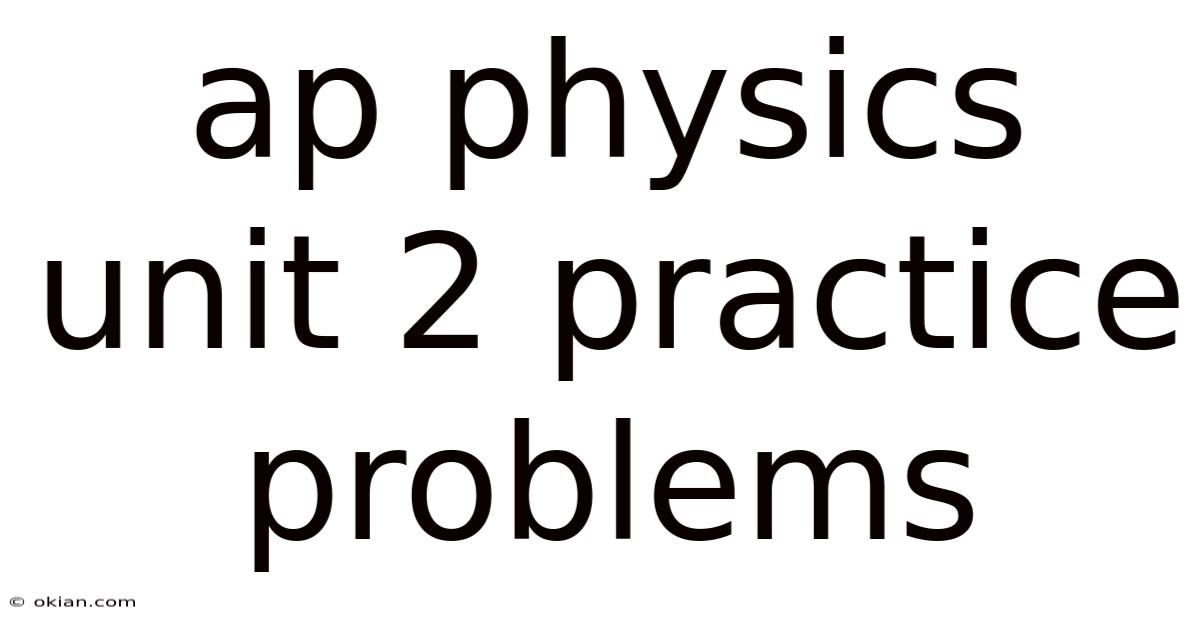 Ap Physics Unit 2 Practice Problems