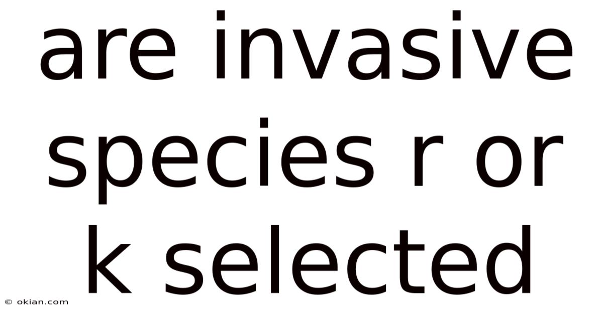 Are Invasive Species R Or K Selected