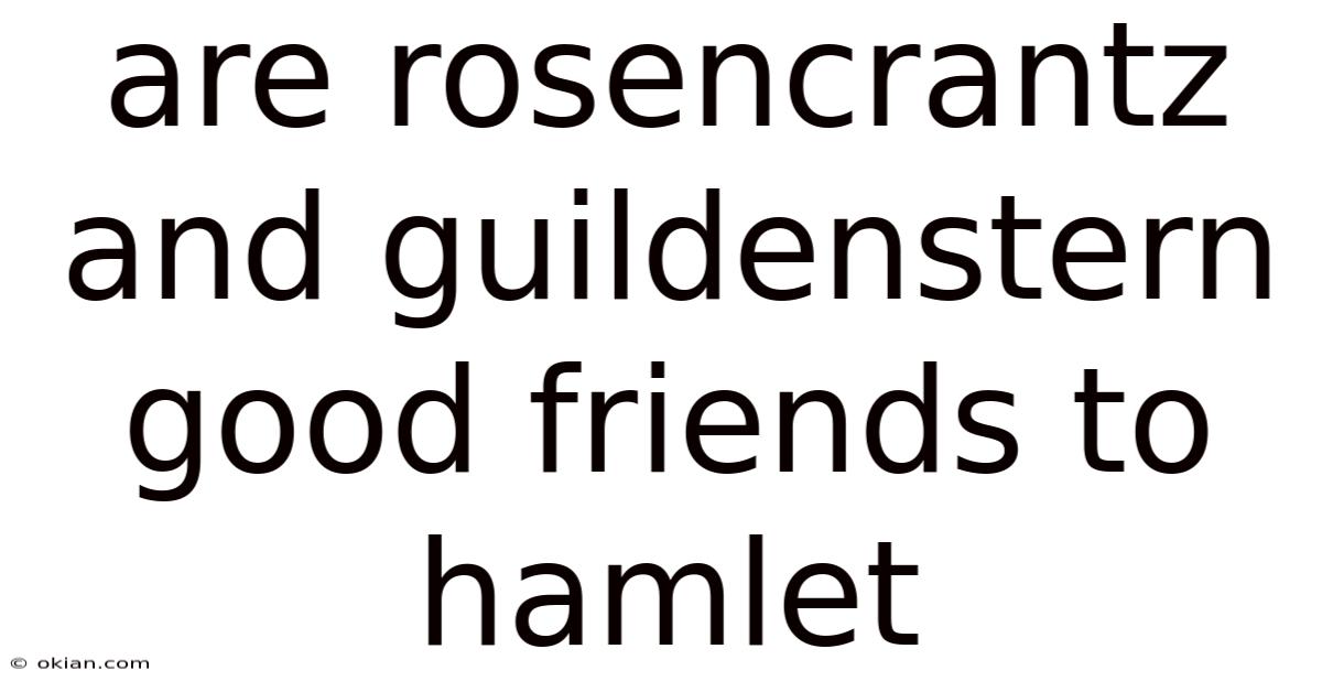 Are Rosencrantz And Guildenstern Good Friends To Hamlet
