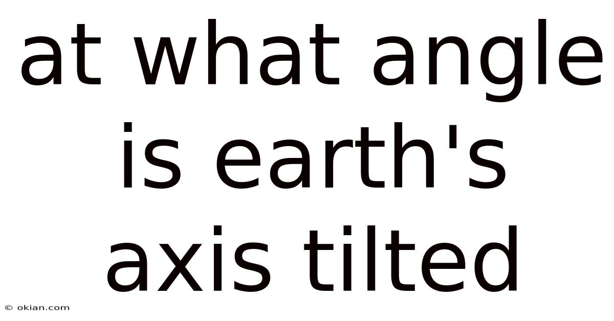 At What Angle Is Earth's Axis Tilted