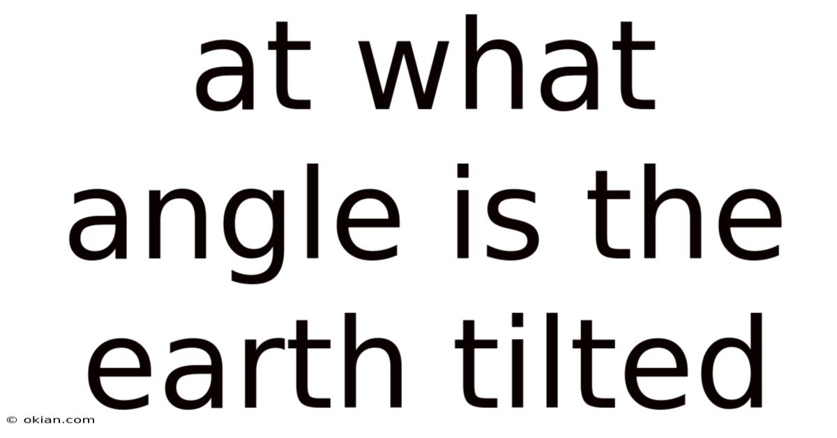 At What Angle Is The Earth Tilted