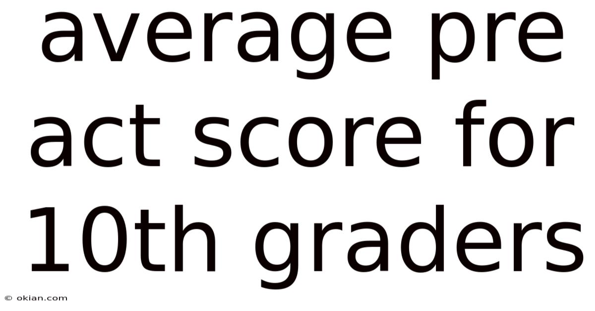 Average Pre Act Score For 10th Graders