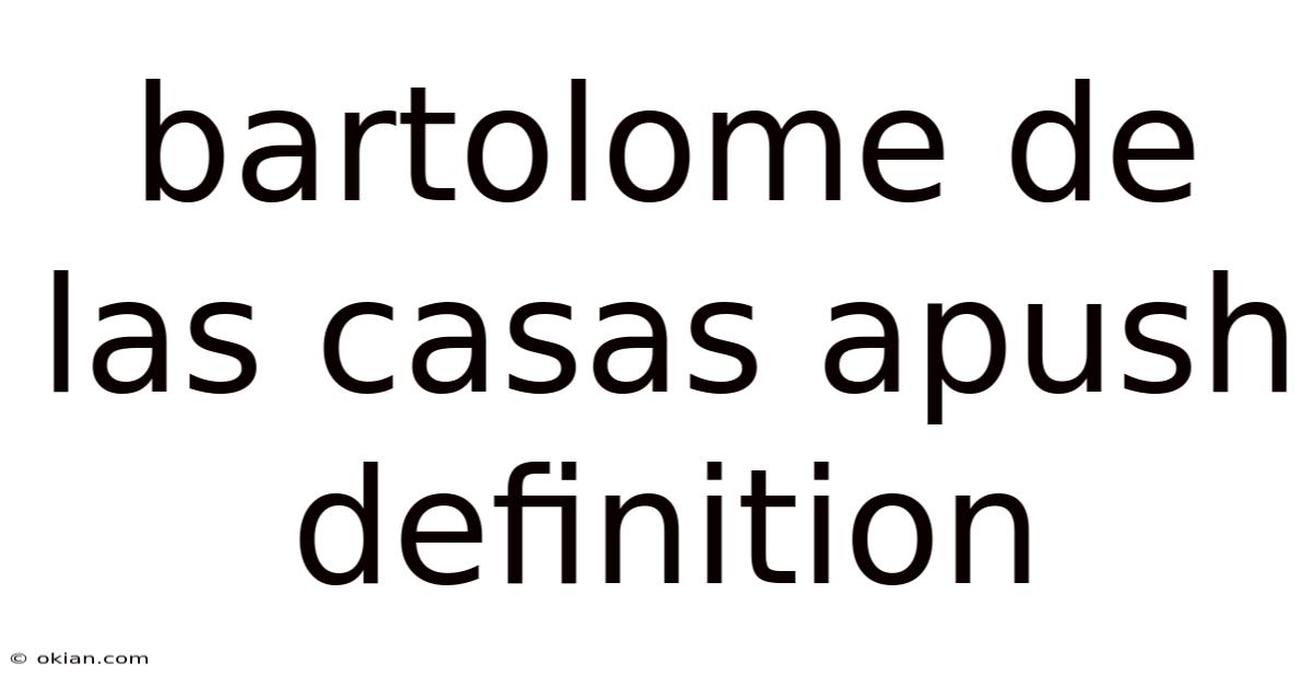 Bartolome De Las Casas Apush Definition