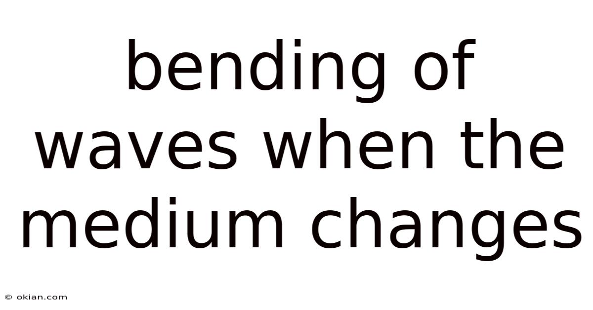 Bending Of Waves When The Medium Changes