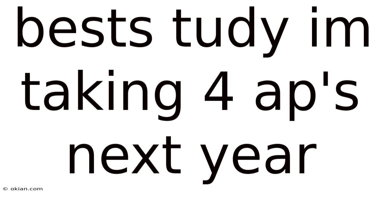 Bests Tudy Im Taking 4 Ap's Next Year