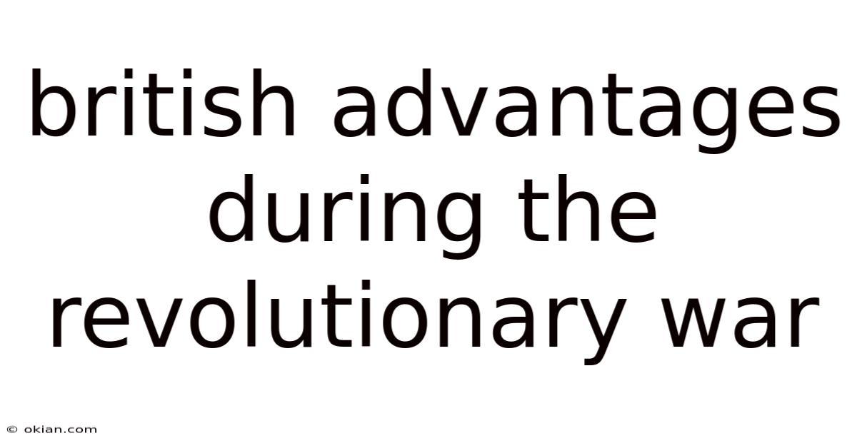 British Advantages During The Revolutionary War