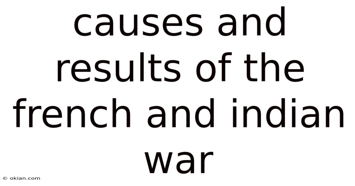 Causes And Results Of The French And Indian War