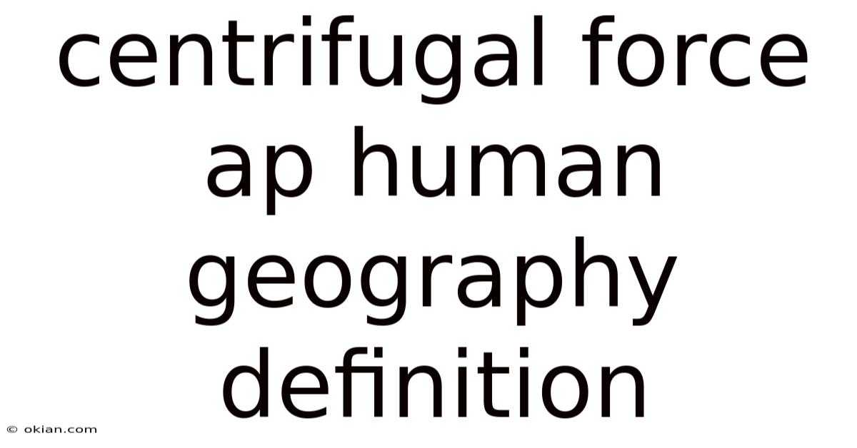 Centrifugal Force Ap Human Geography Definition