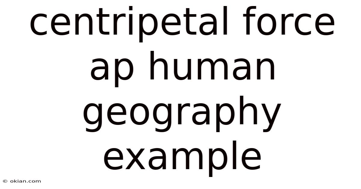 Centripetal Force Ap Human Geography Example