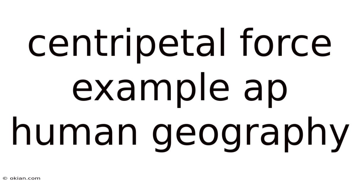 Centripetal Force Example Ap Human Geography