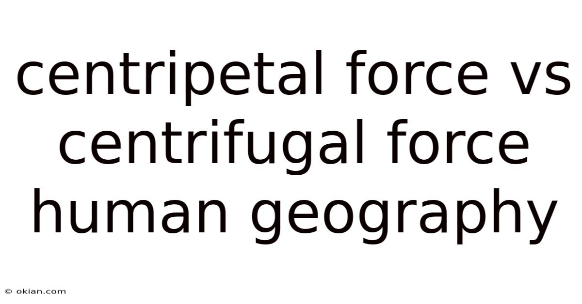 Centripetal Force Vs Centrifugal Force Human Geography
