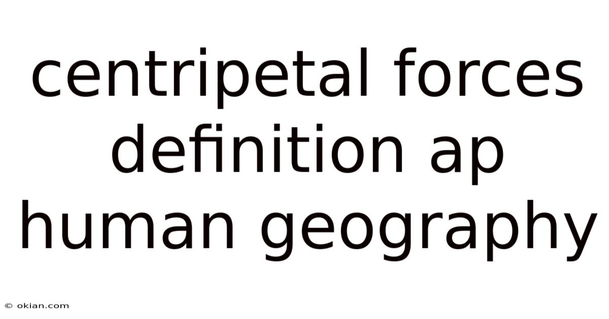 Centripetal Forces Definition Ap Human Geography