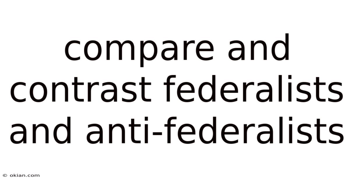 Compare And Contrast Federalists And Anti-federalists