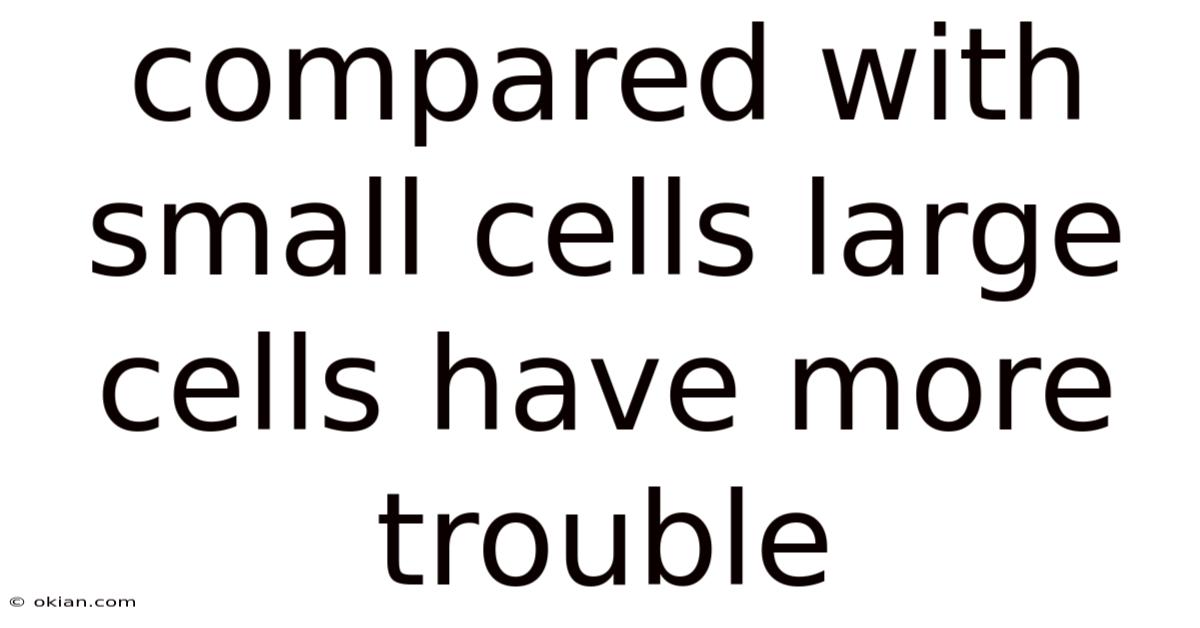 Compared With Small Cells Large Cells Have More Trouble
