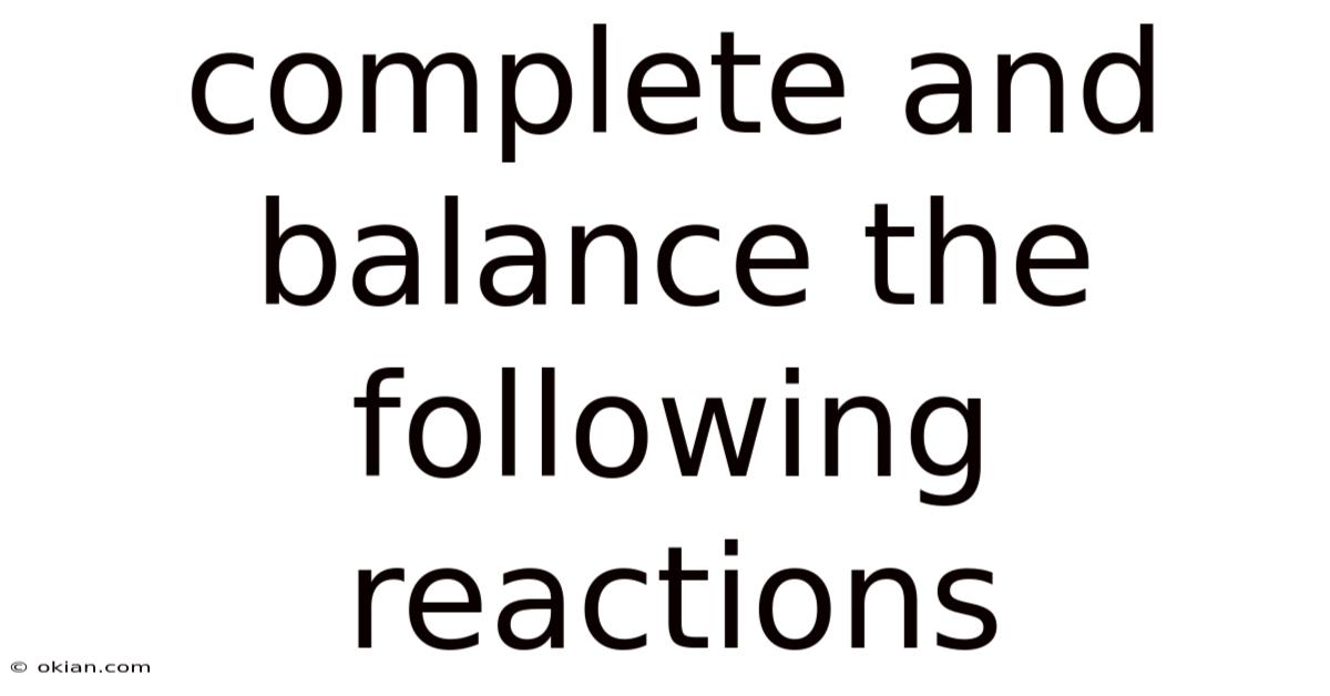 Complete And Balance The Following Reactions