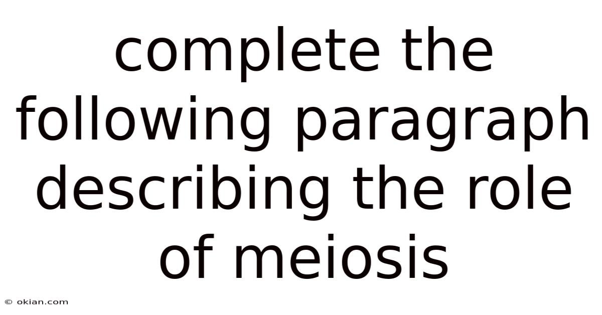 Complete The Following Paragraph Describing The Role Of Meiosis
