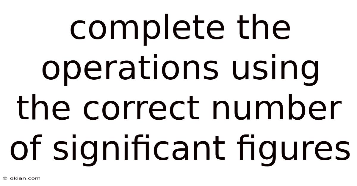 Complete The Operations Using The Correct Number Of Significant Figures
