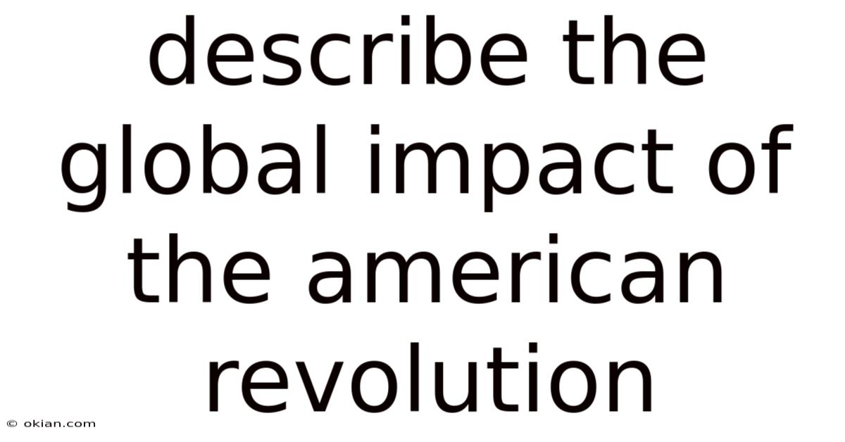 Describe The Global Impact Of The American Revolution