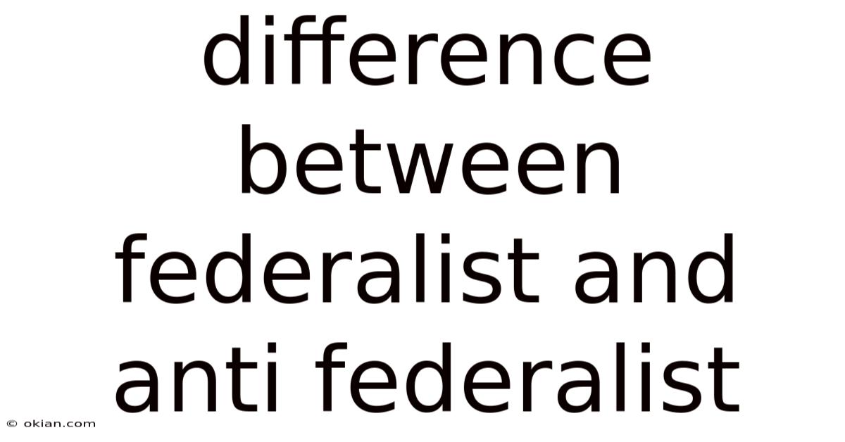 Difference Between Federalist And Anti Federalist