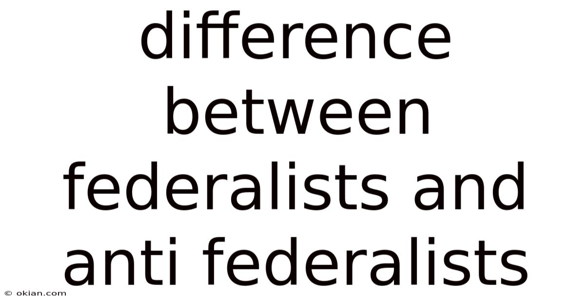 Difference Between Federalists And Anti Federalists