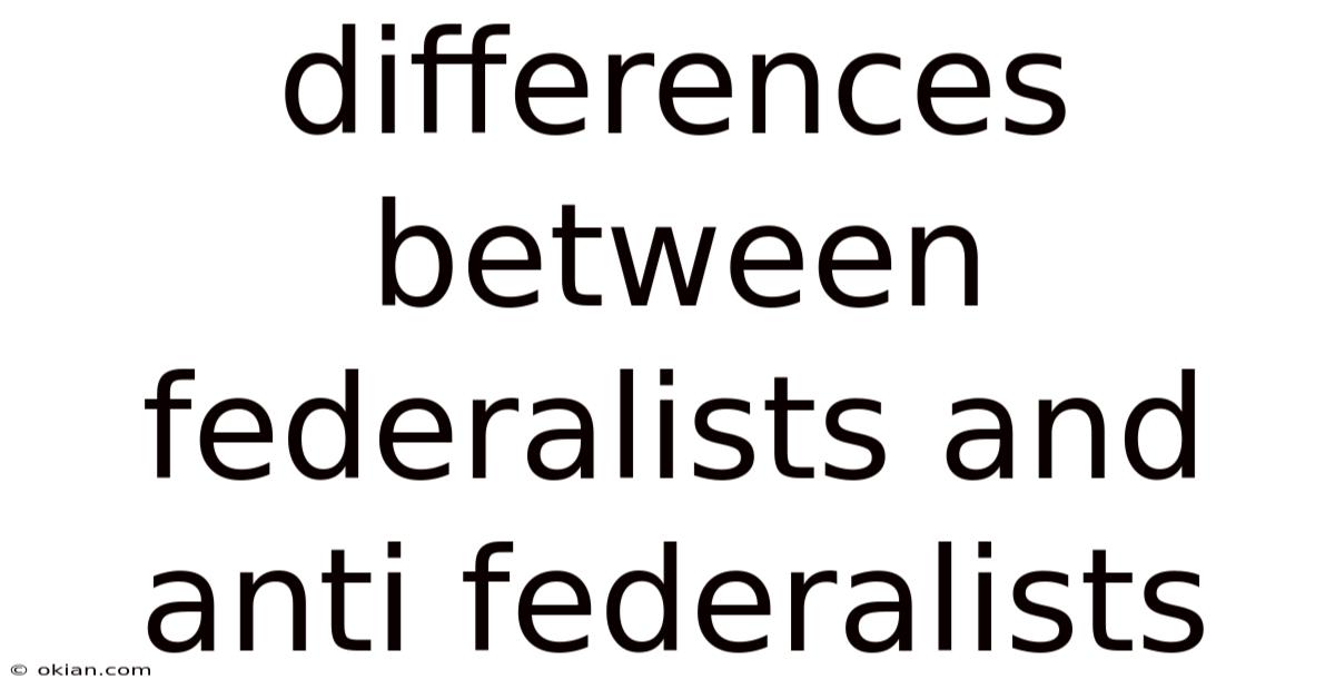 Differences Between Federalists And Anti Federalists