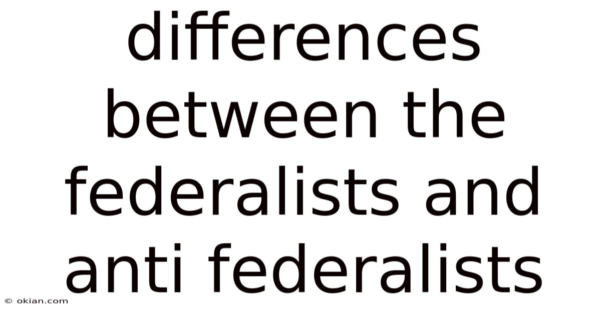 Differences Between The Federalists And Anti Federalists