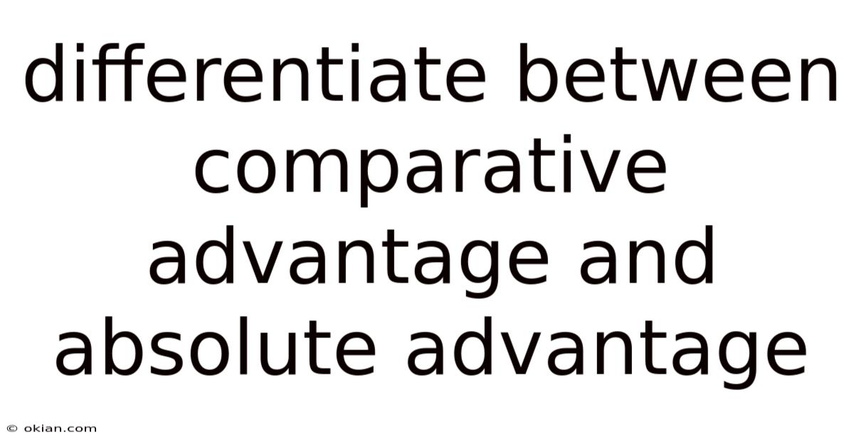 Differentiate Between Comparative Advantage And Absolute Advantage