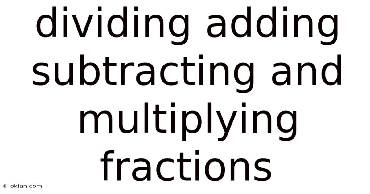Dividing Adding Subtracting And Multiplying Fractions