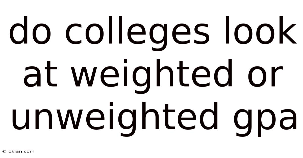 Do Colleges Look At Weighted Or Unweighted Gpa