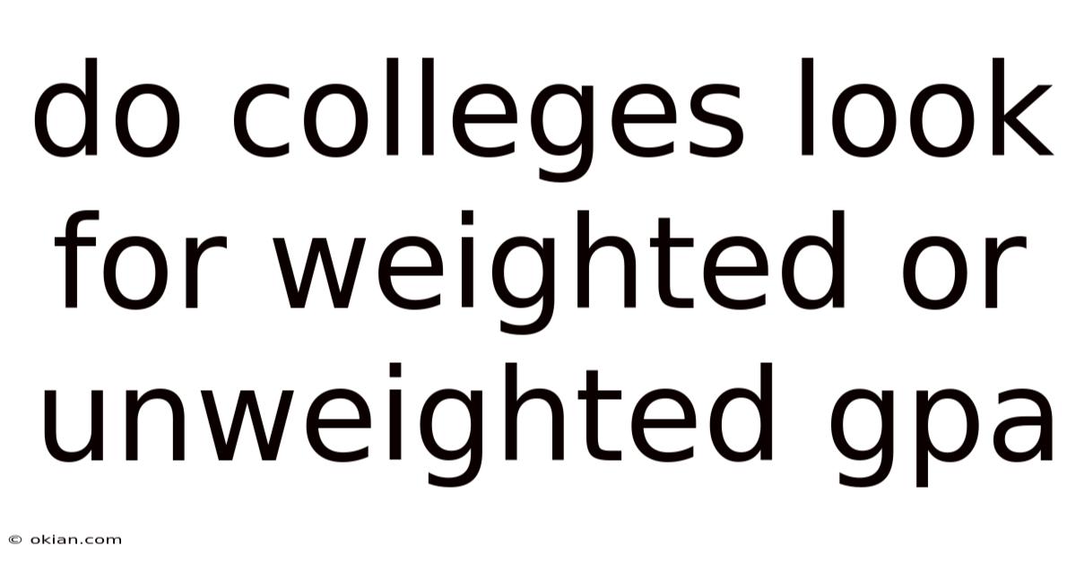 Do Colleges Look For Weighted Or Unweighted Gpa