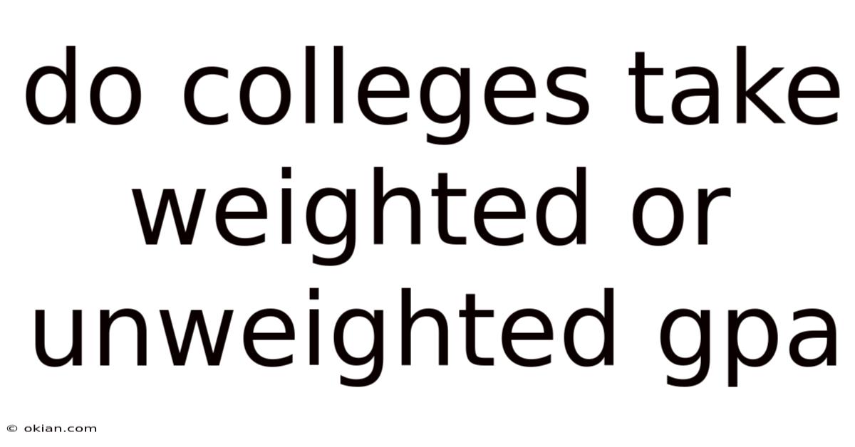 Do Colleges Take Weighted Or Unweighted Gpa