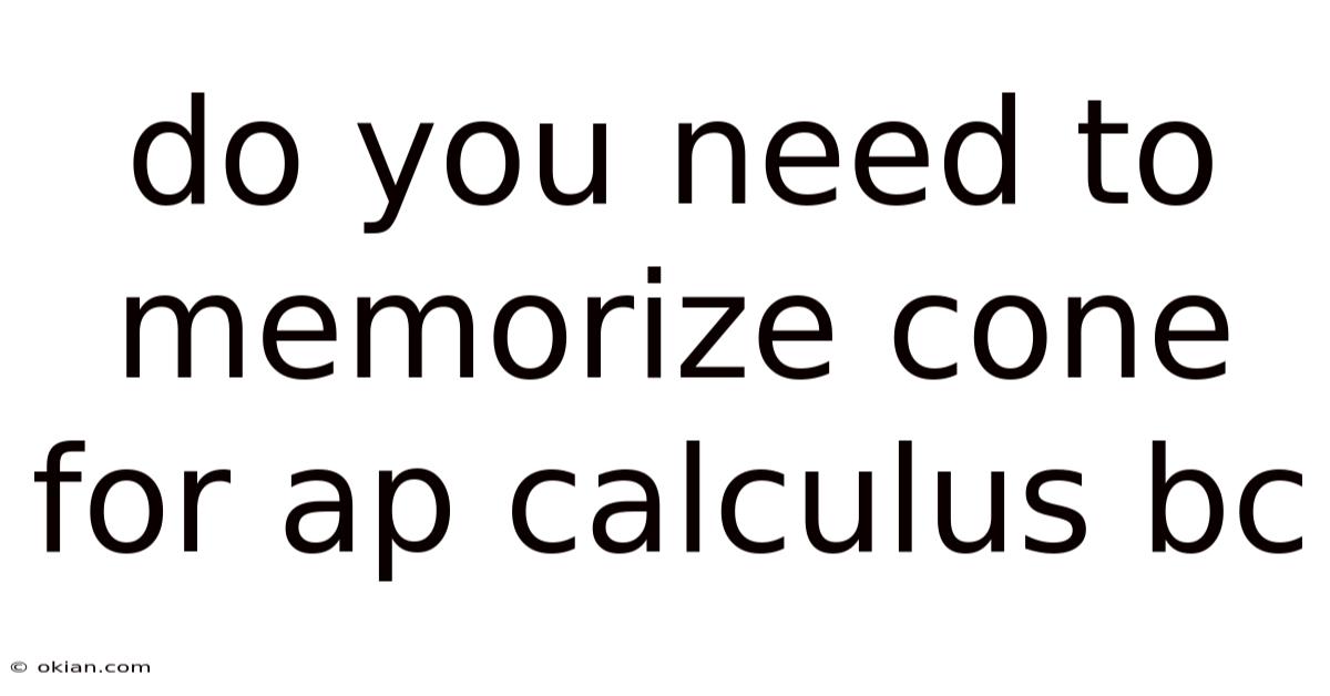 Do You Need To Memorize Cone For Ap Calculus Bc