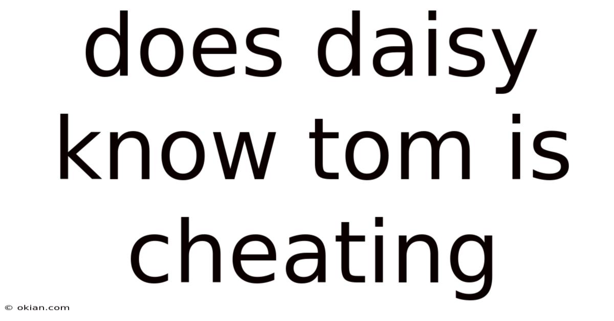 Does Daisy Know Tom Is Cheating