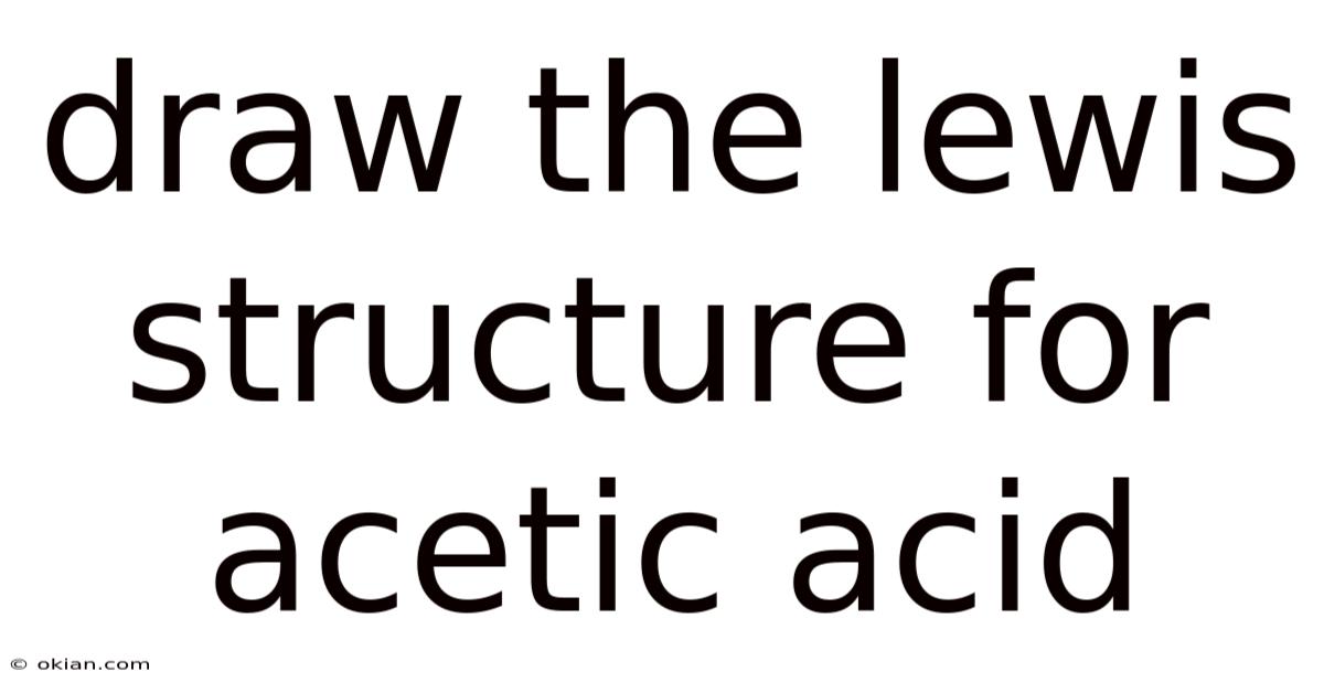 Draw The Lewis Structure For Acetic Acid