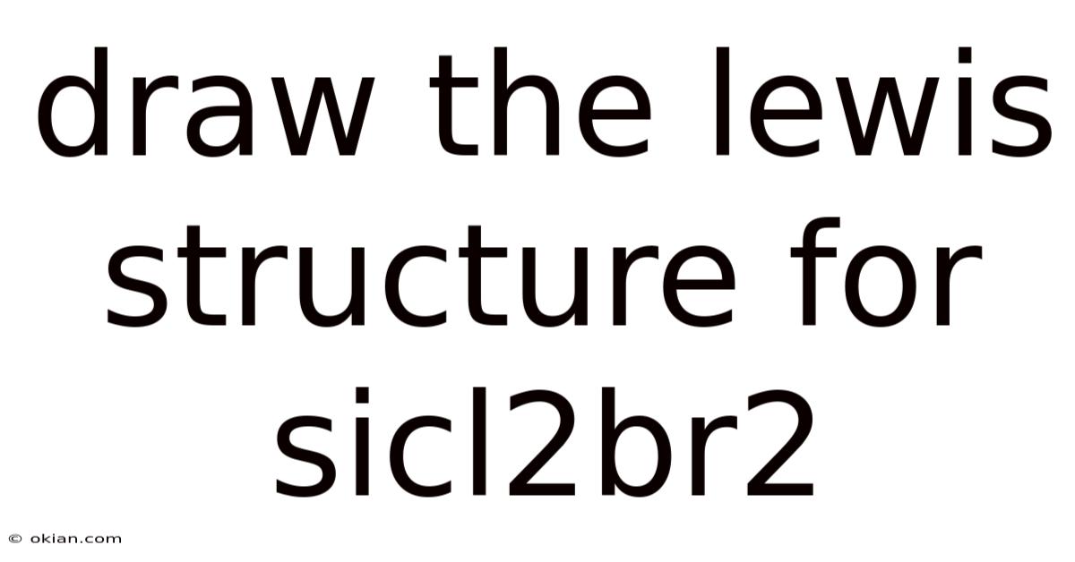 Draw The Lewis Structure For Sicl2br2