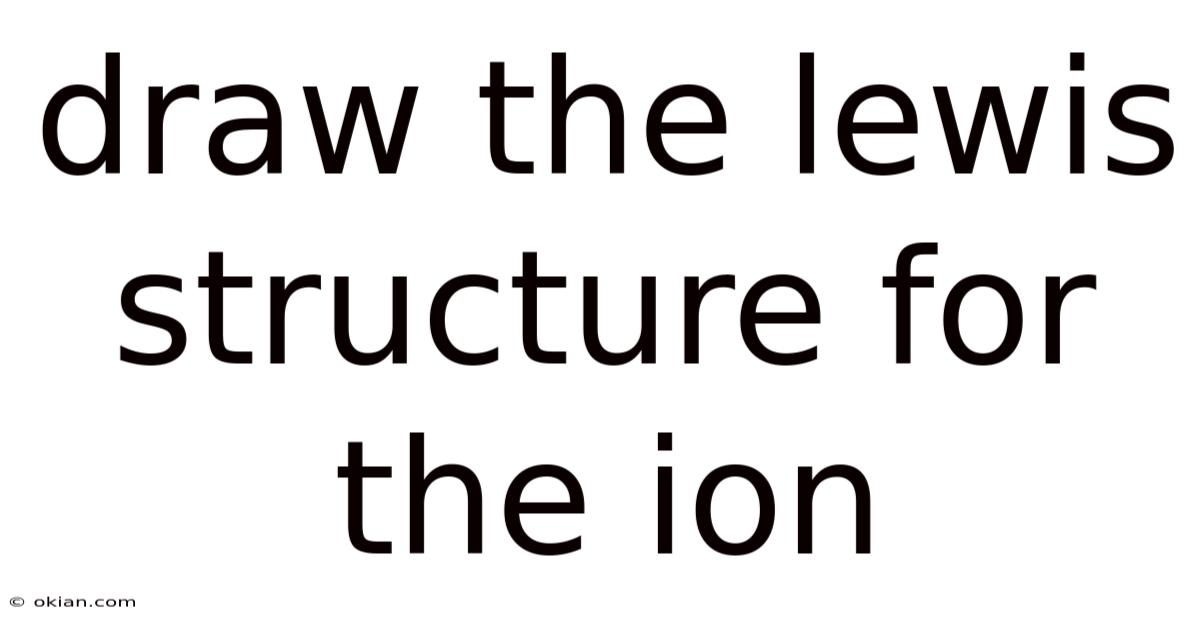 Draw The Lewis Structure For The Ion